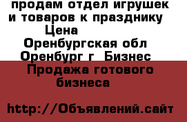 продам отдел игрушек и товаров к празднику › Цена ­ 150 000 - Оренбургская обл., Оренбург г. Бизнес » Продажа готового бизнеса   